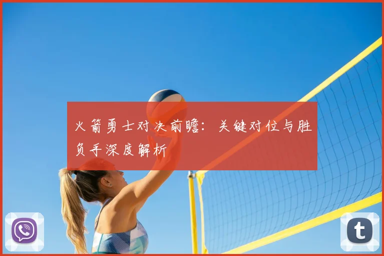 火箭勇士对决前瞻：关键对位与胜负手深度解析