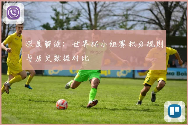 深度解读：世界杯小组赛积分规则与历史数据对比