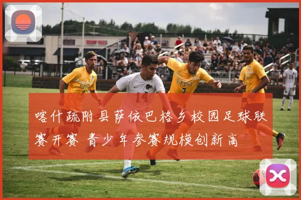 喀什疏附县萨依巴格乡校园足球联赛开赛 青少年参赛规模创新高