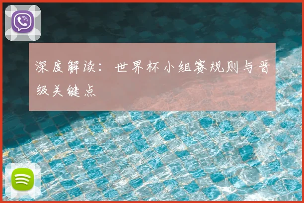 深度解读：世界杯小组赛规则与晋级关键点